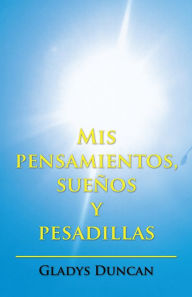 Title: Mis pensamientos, sueños y pesadillas, Author: Gladys Duncan