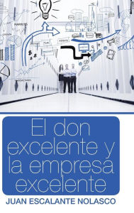 Title: El don excelente y la empresa excelente, Author: Juan Escalante Nolasco