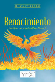 Title: Renacimiento: Cambia Tu Vida a Través Del Yoga Mental X, Author: H. Castillero