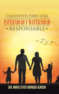 Title: Cimientos para una paternidad y maternidad responsable, Author: Dra Marïa Esther Barradas Alarcïn