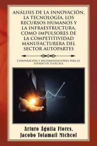 Title: ANLISIS DE LA INNOVACIN, LA TECNOLOGA, LOS RECURSOS HUMANOS Y LA INFRAESTRUCTURA, COMO IMPULSORES DE LA COMPETITIVIDAD MANUFACTURERA DEL SECTOR AUTOPARTES: COMPARACIN Y RECOMENDACIONES PARA EL ESTADO DE TLAXCALA, Author: Kai Heidemann