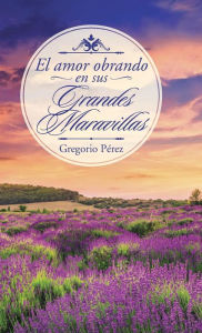 Title: El amor obrando en sus grandes maravillas, Author: Gregorio Pïrez