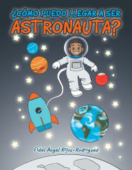 Title: Cómo Puedo Llegar a Ser Astronauta?, Author: Fidel Angel Rijos Rodríguez