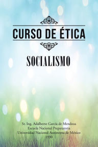 Title: Curso De Ética: Socialismo, Author: Sr. Ing. Adalberto García de Mendoza