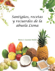 Title: Santigüos, recetas y recuerdos de la abuela liona, Author: Marta I. Guzmán Mollet