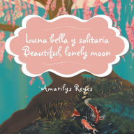 Title: Luna Bella Y Solitaria/Beautiful, Lonely Moon, Author: Amarilys Reyes