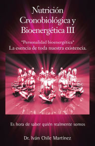 Title: Nutrición Cronobiológica Y Bioenergética Iii (Edición Blanco Y Negro): Personalidad Bioenergética, Author: Dr. Iván Chile Martínez