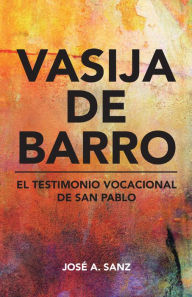 Title: Vasija De Barro: El Testimonio Vocacional De San Pablo, Author: José A. Sanz