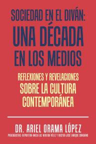 Title: Sociedad En El Diván: Una Década En Los Medios: Reflexiones Y Revelaciones Sobre La Cultura Contemporanea, Author: Dr. Ariel Orama López