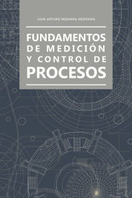 Title: Fundamentos de medición y control de procesos, Author: Juan Arturo Miranda Medrano