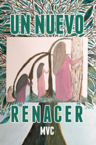 Title: Un Nuevo Renacer, Author: MVC
