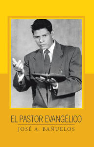 Title: El Pastor Evangélico, Author: José A. Bañuelos