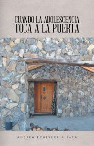 Title: Cuando la adolescencia toca a la puerta, Author: Andrea Echeverrïa Sara