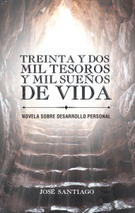 Title: Treinta Y Dos Mil Tesoros Y Mil Sueños De Vida: Novela Sobre Desarrollo Personal, Author: José Santiago