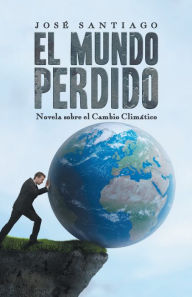 Title: El Mundo Perdido: Novela Sobre El Cambio Climático, Author: Jose Santiago