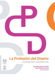 Title: La Profesión Del Diseño: Expresiones Y Experiencias, Author: Ana María Reyes Fabela