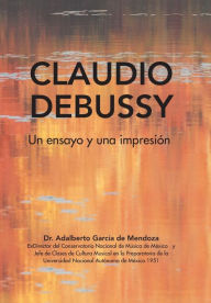 Title: Claudio Debussy: Un Ensayo Y Una ImpresiÃ¯Â¿Â½n, Author: Adalberto de Mendoza GarcÃÂÂa