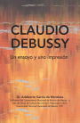 Claudio Debussy: Un Ensayo Y Una Impresión