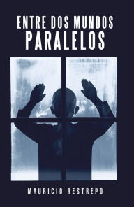 Title: Entre Dos Mundos Paralelos, Author: Mauricio Restrepo