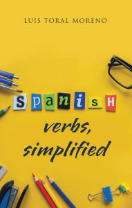Title: Spanish Verbs, Simplified, Author: Luis Toral Moreno