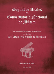 Title: Segundos Anales Del Conservatorio Nacional De Música: Formulados Y Redactados Por Los Profesores. México Año De 1941. Tomo Ii, Author: Dr. Adalberto García de Mendoza