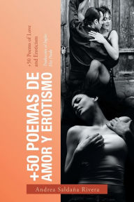 Title: +50 Poemas De Amor Y Erotismo: +50 Poems of Love and Eroticism, Author: Andrea Saldaïa Rivera