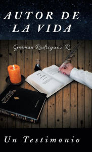 Title: Autor De La Vida: Un Testimonio, Author: German Rodriguez R