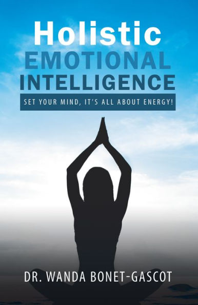 Holistic Emotional Intelligence: Set Your Mind, It's All About Energy!