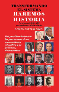 Title: Transformando El Sistema Haremos Historia: La Propuesta 3X3, Abc Para Gobernar Sin Ideologías, Author: Benito Quetzalcóatl