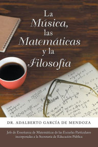 Title: La Música, Las Matemáticas Y La Filosofía, Author: Dr. Adalberto García de Mendoza
