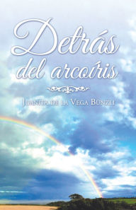 Title: Detrás Del Arcoíris, Author: Juanita de la Vega Bünzli