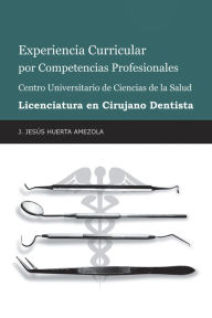 Title: Experiencia Curricular Por Competencias Profesionales Centro Universitario De Ciencias De La Salud Licenciatura En Cirujano Dentista, Author: J. Jesús Huerta Amezola