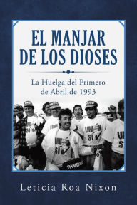 Title: El Manjar De Los Dioses: La Huelga Del Primero De Abril De 1993, Author: Leticia Roa Nixon