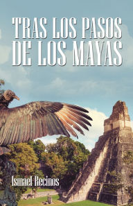 Title: Tras Los Pasos De Los Mayas, Author: Ismael Recinos