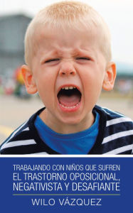 Title: Trabajando Con Niños Que Sufren El Trastorno Oposicional, Negativista Y Desafiante, Author: Wilo Vázquez