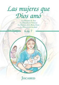 Title: Las Mujeres Que Dios Amó: -La Historia De Ana -La Historia De Nohemí -La Historia De La Reina Ester -La Historia De Jocabed, Author: Mary Escamilla