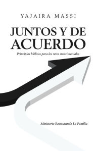 Title: Juntos Y De Acuerdo: Principios Bíblicos Para Los Retos Matrimoniales Ministerio Restaurando La Familia, Author: Yajaira Massi
