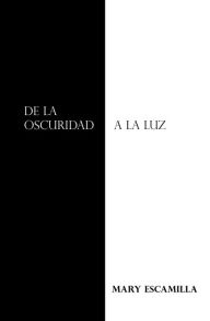 Title: De La Oscuridad a La Luz, Author: Mary Escamilla