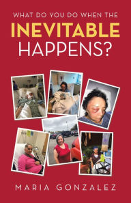 Title: What Do You Do When the Inevitable Happens?, Author: Maria Gonzalez