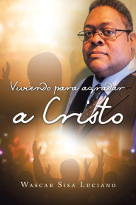 Title: Viviendo Para Agradar a Cristo, Author: Wascar Sisa Luciano