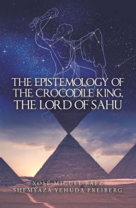 Title: The Epistemology of the Crocodile King, the Lord of Sahu, Author: Xosé Miguel Báez