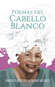 Title: Poemas Del Cabello Blanco, Author: Ángeles Josefina Almenas Velasco