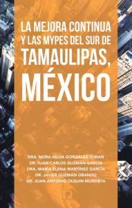 Title: La Mejora Continua Y Las Mypes Del Sur De Tamaulipas, México, Author: Dr. Nora Hilda González Duran