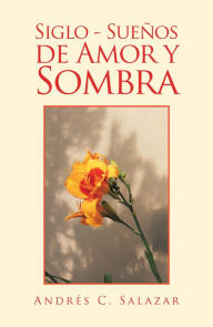 Title: Siglo - Sueños De Amor Y Sombra, Author: Andrés C. Salazar