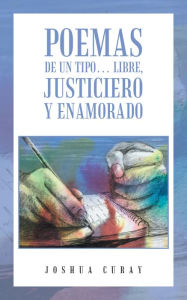 Title: Poemas De Un Tipo. Libre, Justiciero Y Enamorado, Author: Joshua Curay