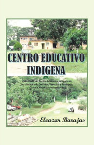 Title: Centro Educativo Indígena: La Historia Del Centro Educativo Indígena En Las Ciudades De Córdoba, Veracruz Y Tuxtepec, Oaxaca, México, Y Sus Misiones, Author: Eleazar Barajas