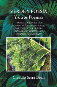 Title: Verde Y Poesía Y Otros Poemas: Poemas De La Oficina Poemas Inéditos (1970-2020) Los Poetas Y La Guerra Memorias Y Homenajes Escritos De Internet, Author: Claudio Serra Brun