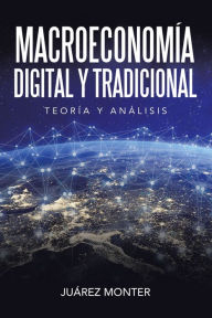 Title: Macroeconomía Digital Y Tradicional: Teoría Y Análisis, Author: Juárez Monter