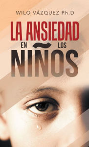 Title: La Ansiedad En Los Niños, Author: Wilo Vázquez Ph.D