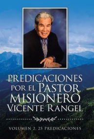 Title: Predicaciones Por El Pastor Misionero Vicente Rangel: Volumen 2, 25 Predicaciones, Author: Vicente Rangel